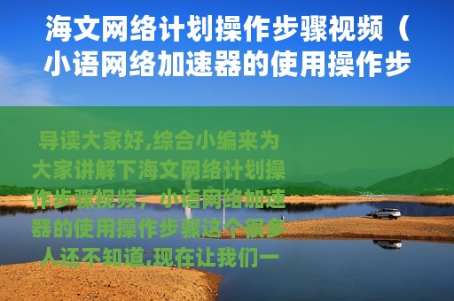 海文网络计划操作步骤视频（小语网络加速器的使用操作步骤）