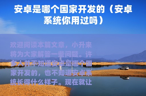 安卓是哪个国家开发的（安卓系统你用过吗）