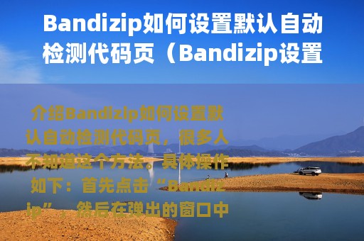Bandizip如何设置默认自动检测代码页（Bandizip设置默认自动检测代码页教程）