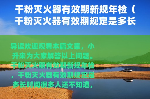 干粉灭火器有效期新规年检（干粉灭火器有效期规定是多长时间）