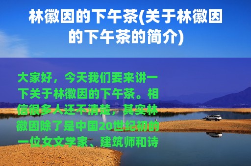 林徽因的下午茶(关于林徽因的下午茶的简介)