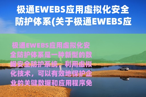 极通EWEBS应用虚拟化安全防护体系(关于极通EWEBS应用虚拟化安全防护体系的简介)