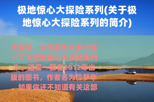 极地惊心大探险系列(关于极地惊心大探险系列的简介)