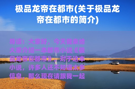 极品龙帝在都市(关于极品龙帝在都市的简介)