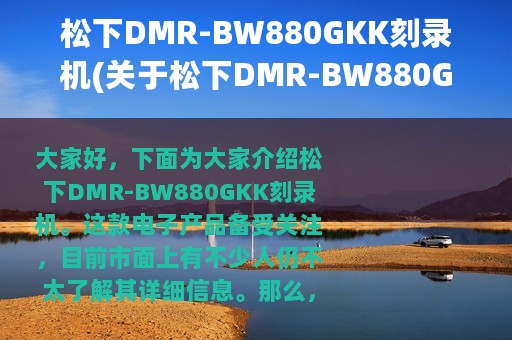 松下DMR-BW880GKK刻录机(关于松下DMR-BW880GKK刻录机的简介)