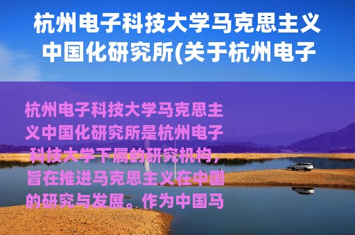 杭州电子科技大学马克思主义中国化研究所(关于杭州电子科技大学马克思主义中国化研究所的简介)