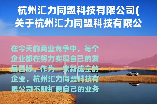 杭州汇力同盟科技有限公司(关于杭州汇力同盟科技有限公司的简介)
