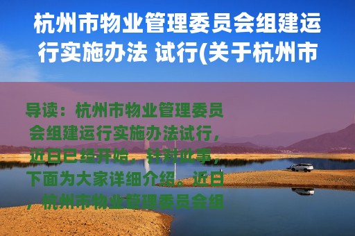 杭州市物业管理委员会组建运行实施办法 试行(关于杭州市物业管理委员会组建运行实施办法 试行的简介)