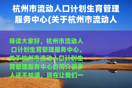 杭州市流动人口计划生育管理服务中心(关于杭州市流动人口计划生育管理服务中心的简介)