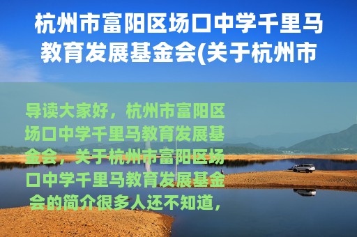 杭州市富阳区场口中学千里马教育发展基金会(关于杭州市富阳区场口中学千里马教育发展基金会的简介)