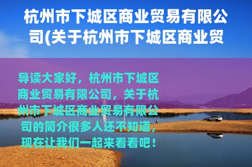 杭州市下城区商业贸易有限公司(关于杭州市下城区商业贸易有限公司的简介)
