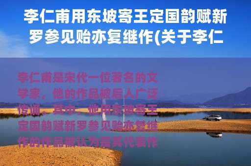 李仁甫用东坡寄王定国韵赋新罗参见贻亦复继作(关于李仁甫用东坡寄王定国韵赋新罗参见贻亦复继作的简介)