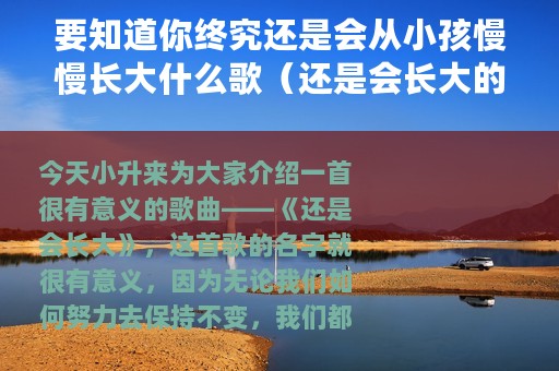 要知道你终究还是会从小孩慢慢长大什么歌（还是会长大的完整歌词）