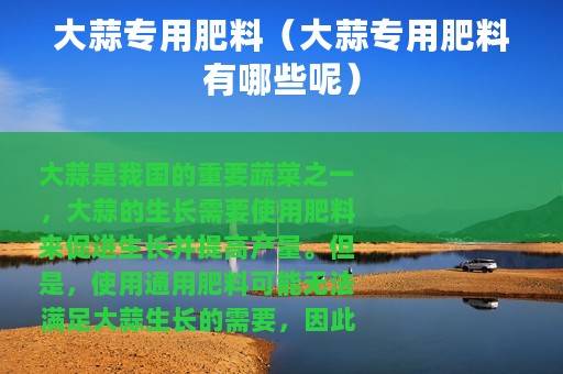 大蒜专用肥料（大蒜专用肥料有哪些呢）