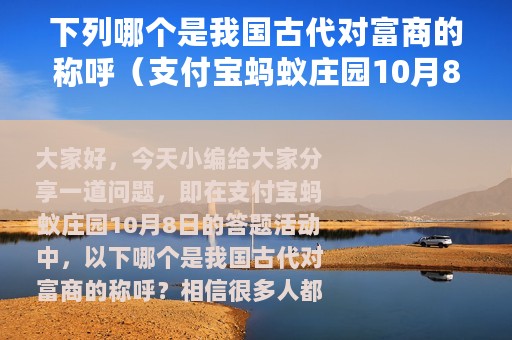 下列哪个是我国古代对富商的称呼（支付宝蚂蚁庄园10月8日答案）