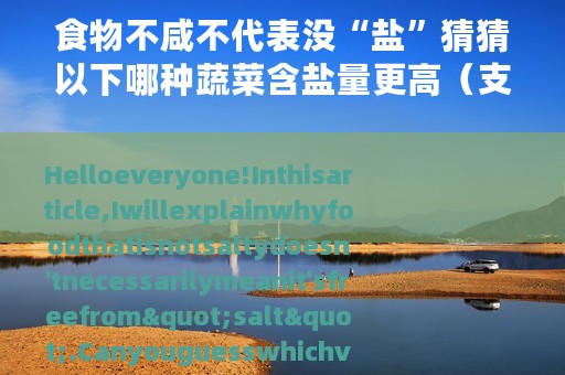 食物不咸不代表没“盐”猜猜以下哪种蔬菜含盐量更高（支付宝蚂蚁庄园4月12日答案）