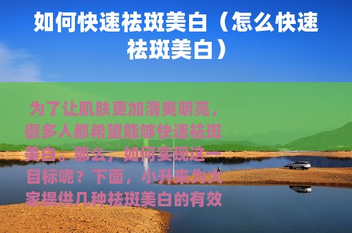 如何快速祛斑美白（怎么快速祛斑美白）