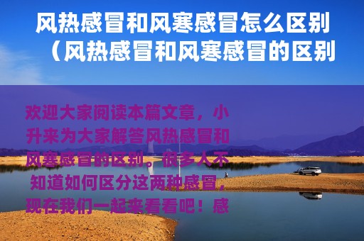 风热感冒和风寒感冒怎么区别（风热感冒和风寒感冒的区别在哪呢）