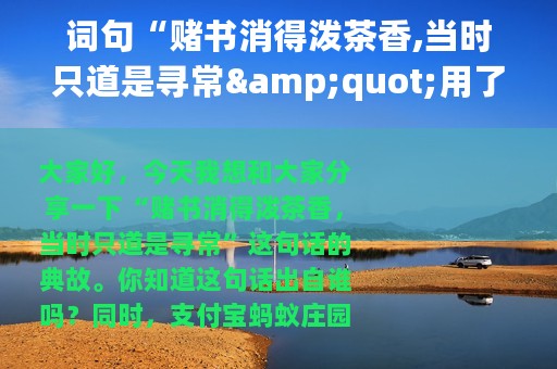 词句“赌书消得泼茶香,当时只道是寻常"用了谁的典故（支付宝蚂蚁庄园12月6日答案）