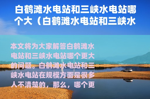 白鹤滩水电站和三峡水电站哪个大（白鹤滩水电站和三峡水电站哪个规模大些）