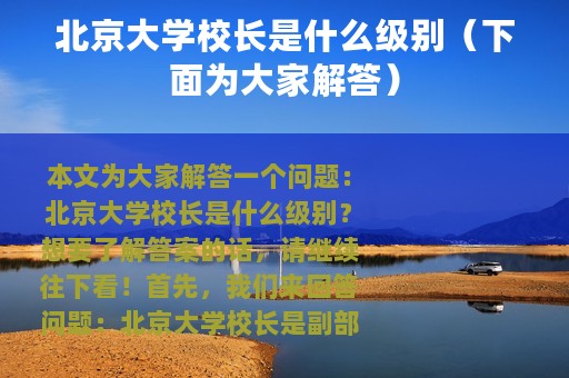 北京大学校长是什么级别（下面为大家解答）