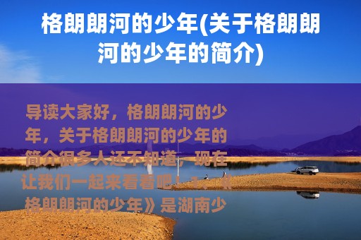 格朗朗河的少年(关于格朗朗河的少年的简介)