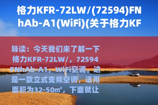 格力KFR-72LW/(72594)FNhAb-A1(WiFi)(关于格力KFR-72LW/(72594)FNhAb-A1(WiFi)的简介)