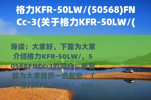 格力KFR-50LW/(50568)FNCc-3(关于格力KFR-50LW/(50568)FNCc-3的简介)