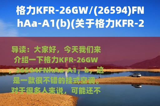 格力KFR-26GW/(26594)FNhAa-A1(b)(关于格力KFR-26GW/(26594)FNhAa-A1(b)的简介)