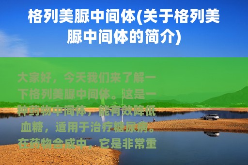 格列美脲中间体(关于格列美脲中间体的简介)