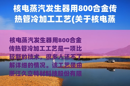 核电蒸汽发生器用800合金传热管冷加工工艺(关于核电蒸汽发生器用800合金传热管冷加工工艺的简介)