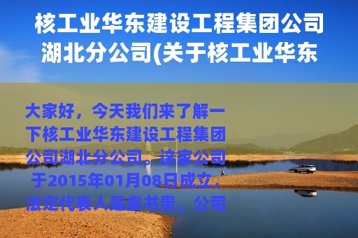 核工业华东建设工程集团公司湖北分公司(关于核工业华东建设工程集团公司湖北分公司的简介)