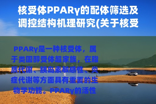 核受体PPARγ的配体筛选及调控结构机理研究(关于核受体PPARγ的配体筛选及调控结构机理研究的简介)