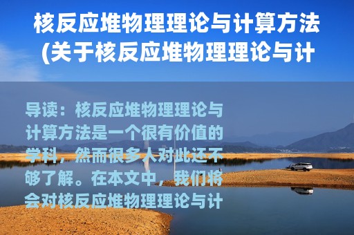 核反应堆物理理论与计算方法(关于核反应堆物理理论与计算方法的简介)