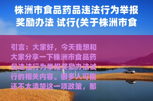 株洲市食品药品违法行为举报奖励办法 试行(关于株洲市食品药品违法行为举报奖励办法 试行的简介)