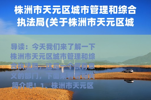 株洲市天元区城市管理和综合执法局(关于株洲市天元区城市管理和综合执法局的简介)