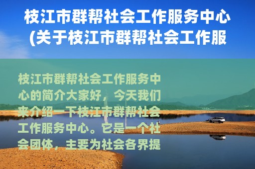 枝江市群帮社会工作服务中心(关于枝江市群帮社会工作服务中心的简介)