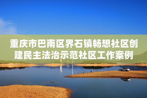 重庆市巴南区界石镇畅想社区创建民主法治示范社区工作案例