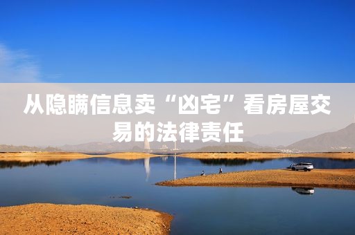 从隐瞒信息卖“凶宅”看房屋交易的法律责任