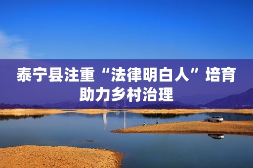 泰宁县注重“法律明白人”培育助力乡村治理