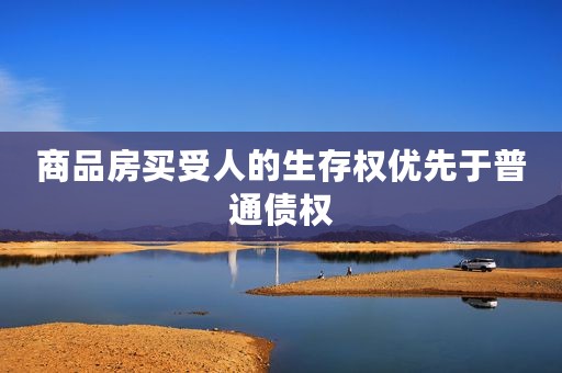 商品房买受人的生存权优先于普通债权