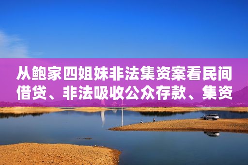 从鲍家四姐妹非法集资案看民间借贷、非法吸收公众存款、集资诈骗的区别