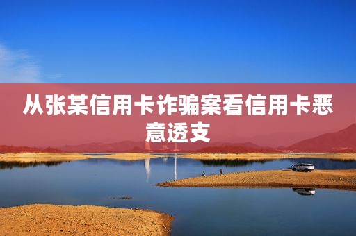 从张某信用卡诈骗案看信用卡恶意透支