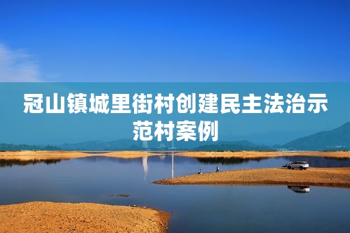 冠山镇城里街村创建民主法治示范村案例