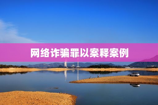 网络诈骗罪以案释案例