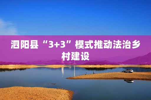 泗阳县“3+3”模式推动法治乡村建设