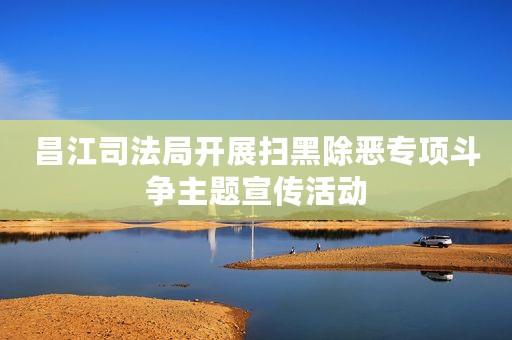 昌江司法局开展扫黑除恶专项斗争主题宣传活动