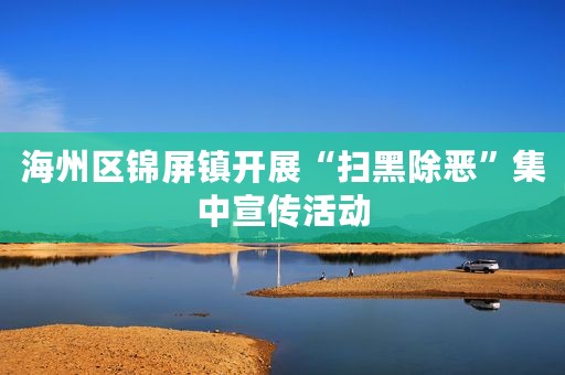海州区锦屏镇开展“扫黑除恶”集中宣传活动