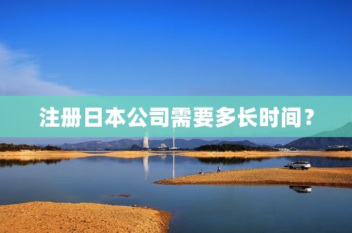 注册日本公司需要多长时间？
