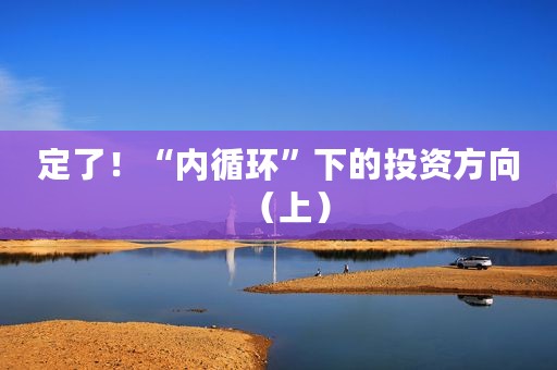 定了！“内循环”下的投资方向（上）